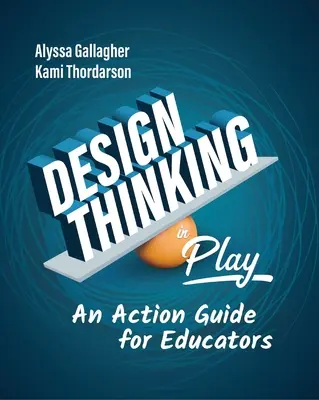 Pensamiento de diseño en juego: Guía de acción para educadores - Design Thinking in Play: An Action Guide for Educators