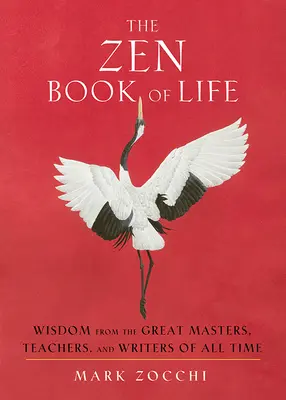 El Libro Zen de la Vida: Sabiduría de los grandes maestros, profesores y escritores de todos los tiempos - The Zen Book of Life: Wisdom from the Great Masters, Teachers, and Writers of All Time