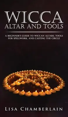 Wicca Altar and Tools: Una Guía para Principiantes sobre Altares Wiccanos, Herramientas para el Trabajo de Hechizos y el Lanzamiento del Círculo - Wicca Altar and Tools: A Beginner's Guide to Wiccan Altars, Tools for Spellwork, and Casting the Circle