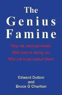 La hambruna de los genios: Por qué necesitamos genios, por qué están desapareciendo y por qué debemos rescatarlos - The Genius Famine: Why We Need Geniuses, Why They're Dying Out, Why We Must Rescue Them