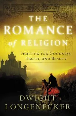 El romance de la religión: La lucha por la bondad, la verdad y la belleza - The Romance of Religion: Fighting for Goodness, Truth, and Beauty