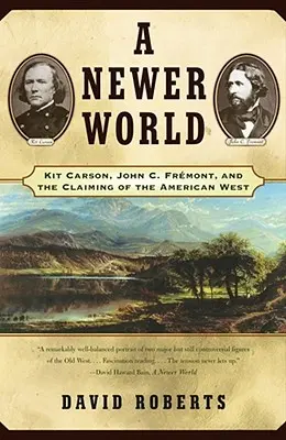 Un mundo más nuevo: Kit Carson John C Fremont y la reivindicación del Oeste americano - A Newer World: Kit Carson John C Fremont and the Claiming of the American West