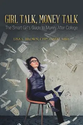 Girl Talk, Money Talk: La guía de la chica lista sobre el dinero después de la universidad (Brown Cfp(r) Cima(r) Mba Lisa L.) - Girl Talk, Money Talk: The Smart Girl's Guide to Money After College (Brown Cfp(r) Cima(r) Mba Lisa L.)