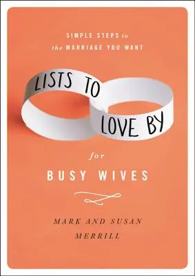 Listas de amor para esposas ocupadas: Pasos sencillos para el matrimonio que desea - Lists to Love by for Busy Wives: Simple Steps to the Marriage You Want