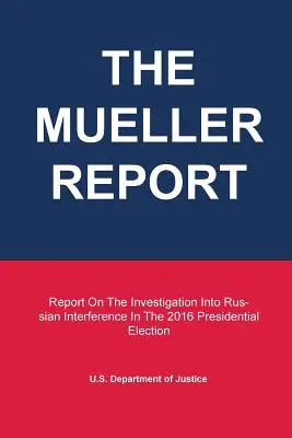 Informe Mueller: Informe sobre la investigación de la interferencia rusa en las elecciones presidenciales de 2016 - The Mueller Report: Report On The Investigation Into Russian Interference In The 2016 Presidential Election