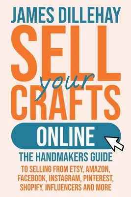 Venda sus artesanías en línea: La Guía del Artesano para Vender desde Etsy, Amazon, Facebook, Instagram, Pinterest, Shopify, Influencers y Más - Sell Your Crafts Online: The Handmakers Guide to Selling from Etsy, Amazon, Facebook, Instagram, Pinterest, Shopify, Influencers and More