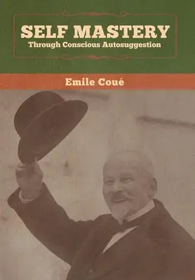 El dominio de uno mismo a través de la autosugestión consciente - Self Mastery Through Conscious Autosuggestion