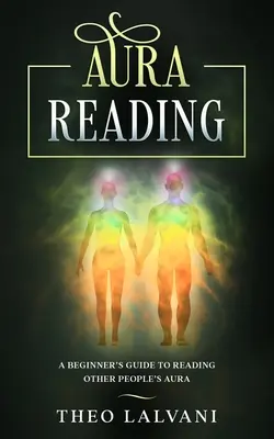 Lectura del aura: Guía para principiantes sobre la lectura del aura de otras personas - Aura Reading: A Beginner's Guide to Reading Other People's Aura