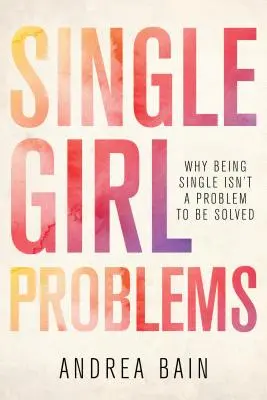 Problemas de las solteras: Por qué ser soltera no es un problema que haya que resolver - Single Girl Problems: Why Being Single Isn't a Problem to Be Solved