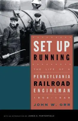 En marcha: La vida de un maquinista del ferrocarril de Pensilvania, 1904-1949 - Set Up Running: The Life of a Pennsylvania Railroad Engineman, 1904-1949