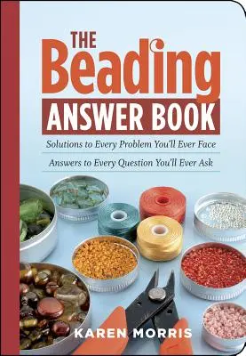El libro de respuestas sobre abalorios: Soluciones a todos los problemas y respuestas a todas las preguntas. - The Beading Answer Book: Solutions to Every Problem You'll Ever Face; Answers to Every Question You'll Ever Ask
