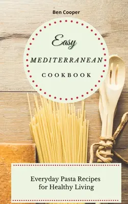 Libro de cocina mediterránea fácil: Recetas cotidianas de pasta para una vida sana - Easy Mediterranean Cookbook: Everyday Pasta Recipes for Healthy Living