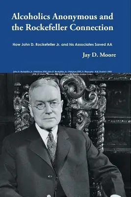 Alcohólicos Anónimos y la conexión Rockefeller: Cómo John D. Rockefeller Jr. y sus asociados salvaron AA - Alcoholics Anonymous and the Rockefeller Connection: How John D. Rockefeller Jr. and his Associates Saved AA