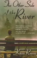 El otro lado del río: Cuando las experiencias místicas y las doctrinas extrañas se apoderan de su Iglesia Un hombre lo arriesga todo para encontrar la verdad Una historia real - The Other Side of the River: When Mystical Experiences and Strange Doctrines Overtake His Church One Man Risks All to Find the Truth a True Story