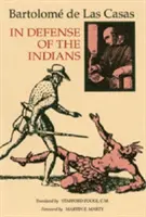 En defensa de los indios: La defensa del reverendísimo señor don fray Bartolomé de Las Casas, de la Orden de Predicadores, obispo difunto de Chía - In Defense of the Indians: The Defense of the Most Reverend Lord, Don Fray Bartolome de Las Casas, of the Order of Preachers, Late Bishop of Chia