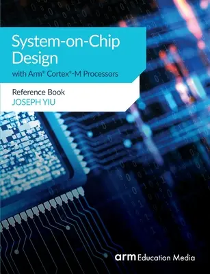 Diseño de sistemas en chip con procesadores Cortex(R) M de Arm(R): Libro de referencia - System-on-Chip Design with Arm(R) Cortex(R)-M Processors: Reference Book