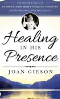 Sanar en Su Presencia: Los secretos no contados del ministerio de sanación de Kathryn Kuhlman y su relación con el Espíritu Santo - Healing in His Presence: The Untold Secrets of Kathryn Kuhlman's Healing Ministry and Relationship with Holy Spirit