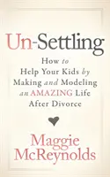 Un-Settling: Cómo ayudar a tus hijos creando y modelando una vida increíble después del divorcio - Un-Settling: How to Help Your Kids by Making and Modeling an Amazing Life After Divorce