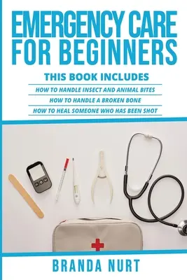 Cuidados de urgencia para principiantes: Este libro incluye: Cómo manejar las picaduras de insectos y animales + Cómo manejar un hueso roto + Cómo curar a alguien que ha - Emergency Care For Beginners: This book includes: How to Handle Insect and Animal Bites + How to Handle a Broken Bone + How to Heal Someone who has