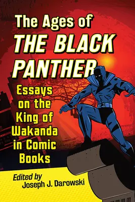 Las edades de Pantera Negra: Ensayos sobre el rey de Wakanda en los cómics - Ages of the Black Panther: Essays on the King of Wakanda in Comic Books
