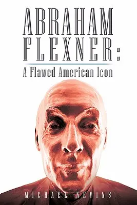 Abraham Flexner: Un icono estadounidense imperfecto - Abraham Flexner: A Flawed American Icon