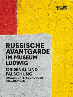 Vanguardia rusa en el Museo Ludwig: Original y falso: Preguntas, investigaciones, explicaciones - Russian Avantgarde in the Museum Ludwig: Original and Fake: Questions, Research, Explanations