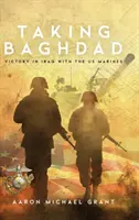 La toma de Bagdad: La victoria en Irak con los marines estadounidenses - Taking Baghdad: Victory in Iraq With the US Marines