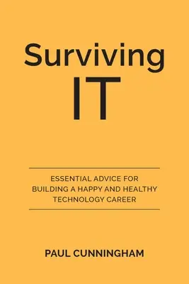 Sobrevivir a las TI: Consejos esenciales para construir una carrera tecnológica feliz y saludable - Surviving IT: Essential Advice for Building a Happy and Healthy Technology Career