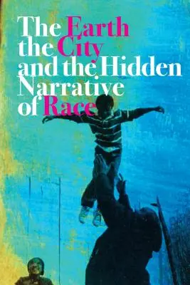 La tierra, la ciudad y la narrativa oculta de la raza - The Earth, the City, and the Hidden Narrative of Race