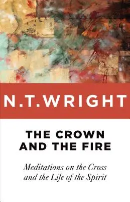 La corona y el fuego: Meditaciones sobre la cruz y la vida del Espíritu - The Crown and the Fire: Meditations on the Cross and the Life of the Spirit