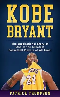 Kobe Bryant: La inspiradora historia de uno de los mejores jugadores de baloncesto de todos los tiempos. - Kobe Bryant: The Inspirational Story of One of the Greatest Basketball Players of All Time!