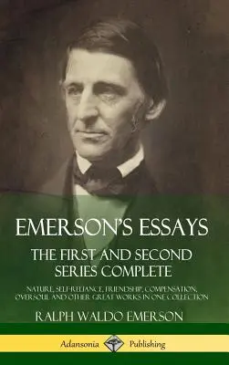 Los ensayos de Emerson: La primera y segunda series completas - Naturaleza, Autonomía, Amistad, Compensación, Superalma y otras grandes obras - Emerson's Essays: The First and Second Series Complete - Nature, Self-Reliance, Friendship, Compensation, Oversoul and Other Great Works