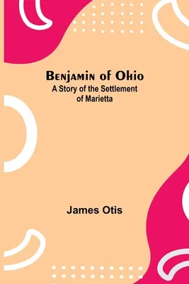 Benjamin Of Ohio: Historia del asentamiento de Marietta - Benjamin Of Ohio: A Story Of The Settlement Of Marietta