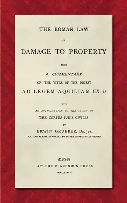 El Derecho Romano de Daños a la Propiedad (1886): Comentario al título del Digesto Ad Legem Aquiliam (IX. 2) con una introducción al estudio. - The Roman Law of Damage to Property (1886): Being a Commentary on the Title of the Digest Ad Legem Aquiliam (IX. 2) with an Introduction to the Study