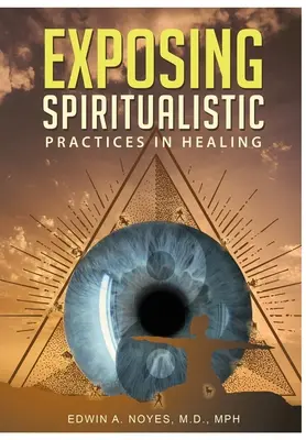 Exponiendo Prácticas Espiritualistas Curativas (Nueva Edición) - Exposing Spiritualistic Practices in Healing (New Edition)