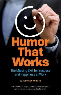 Humor que funciona: La habilidad que falta para el éxito y la felicidad en el trabajo - Humor That Works: The Missing Skill for Success and Happiness at Work