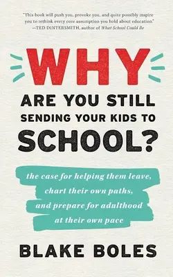 ¿Por qué sigues mandando a tus hijos al colegio?: argumentos para ayudarles a marcharse, trazar su propio camino y prepararse para la vida adulta a su propio ritmo - Why Are You Still Sending Your Kids to School?: the case for helping them leave, chart their own paths, and prepare for adulthood at their own pace