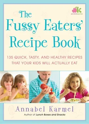 El recetario de los niños quisquillosos: 135 recetas rápidas, sabrosas y saludables que sus hijos comerán de verdad - The Fussy Eaters' Recipe Book: 135 Quick, Tasty, and Healthy Recipes That Your Kids Will Actually Eat