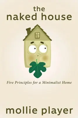 La casa desnuda: Cinco principios para un hogar minimalista - The Naked House: Five Principles for a Minimalist Home
