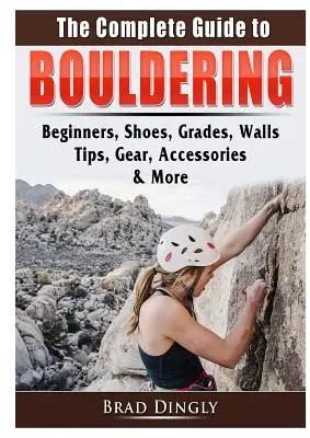 La Guía Completa del Boulder: Principiantes, Zapatos, Grados, Paredes, Consejos, Equipo, Accesorios y Más - The Complete Guide to Bouldering: Beginners, Shoes, Grades, Walls, Tips, Gear, Accessories, & More