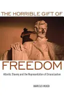 El horrible regalo de la libertad: La esclavitud atlántica y la representación de la emancipación - The Horrible Gift of Freedom: Atlantic Slavery and the Representation of Emancipation