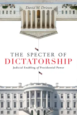 El espectro de la dictadura: La habilitación judicial del poder presidencial - The Specter of Dictatorship: Judicial Enabling of Presidential Power
