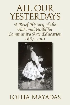 All Our Yesterdays: Breve historia del Gremio Nacional para la Educación Artística Comunitaria 1967-2001 - All Our Yesterdays: A Brief History of the National Guild for Community Arts Education 1967-2001