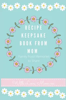 Recetario de mamá: Crea tu propio libro de recetas - Recipe Keepsake Journal from Mom: Create Your Own Recipe Book