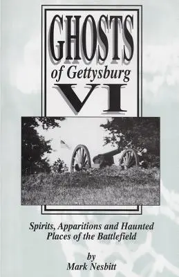 Fantasmas de Gettysburg VI: Espíritus, apariciones y lugares encantados del campo de batalla - Ghosts of Gettysburg VI: Spirits, Apparitions and Haunted Places on the Battlefield