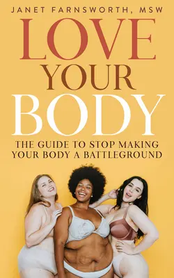 Ama tu cuerpo: La guía para dejar de hacer de tu cuerpo un campo de batalla - Love Your Body: The Guide to Stop Making Your Body a Battleground