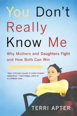 No me conoces de verdad: Por qué se pelean madres e hijas y cómo pueden ganar las dos (Revisado) - You Don't Really Know Me: Why Mothers and Daughters Fight and How Both Can Win (Revised)