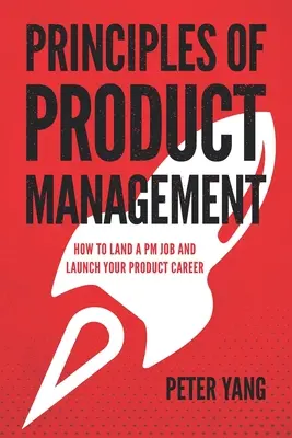 Principios de gestión de productos: Cómo conseguir un trabajo de PM y lanzar su carrera de producto - Principles of Product Management: How to Land a PM Job and Launch Your Product Career