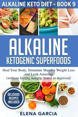 Alkaline Ketogenic Superfoods: Sane Su Cuerpo, Estimule La Pérdida Masiva De Peso Y Luzca Increíble - Alkaline Ketogenic Superfoods: Heal Your Body, Stimulate Massive Weight Loss and Look Amazing