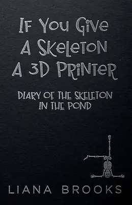 Si Le Das A Un Esqueleto Una Impresora 3D: Diario Del Esqueleto En El Estanque - If You Give A Skeleton A 3D Printer: Diary Of The Skeleton In The Pond